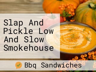 Slap And Pickle Low And Slow Smokehouse