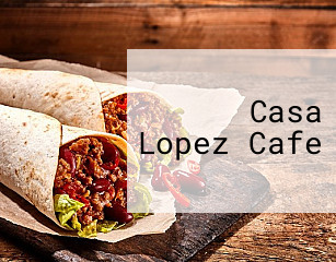 Casa Lopez Cafe